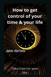 How to get control of your time & your life