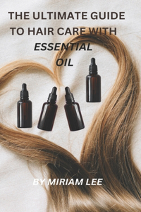Ultimate Guide to Hair Care with Essential Oils
