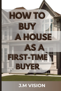 How to Buy a House as a First-Time Buyer