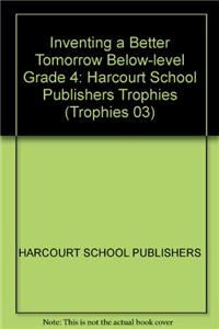 Harcourt School Publishers Trophies: Below Level Individual Reader Grade 4 Inventing a Better Tomorrow