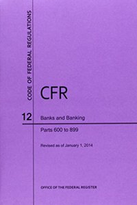 Code of Federal Regulations, Title 12, Banks and Banking, PT. 600-899. Revised as of January 1, 2014