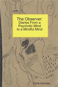 The Observer: Diaries from a Psychotic Mind to a Mindful Mind