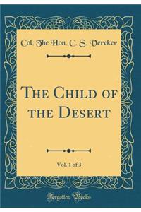 The Child of the Desert, Vol. 1 of 3 (Classic Reprint)