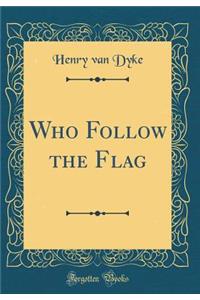 Who Follow the Flag (Classic Reprint)