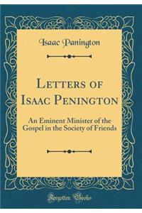Letters of Isaac Penington: An Eminent Minister of the Gospel in the Society of Friends (Classic Reprint)