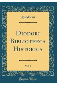 Diodori Bibliotheca Historica, Vol. 1 (Classic Reprint)