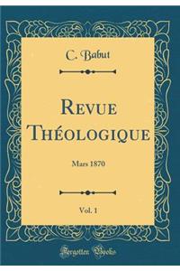 Revue ThÃ©ologique, Vol. 1: Mars 1870 (Classic Reprint)