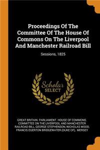 Proceedings of the Committee of the House of Commons on the Liverpool and Manchester Railroad Bill