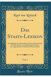 Das Staats-Lexikon, Vol. 3: EncyklopÃ¤die Der SÃ¤mmtlichen Staatswissenschaften FÃ¼r Alle StÃ¤nde; In Verbindung Mit Vielen Der Angesehensten Publicisten Deutschlands (Classic Reprint)