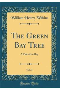 The Green Bay Tree, Vol. 3: A Tale of To-Day (Classic Reprint)