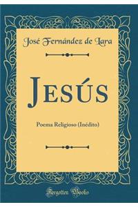 JesÃºs: Poema Religioso (InÃ©dito) (Classic Reprint)