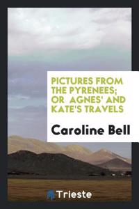 Pictures from the Pyrenees; or  Agnes' and Kate's travels