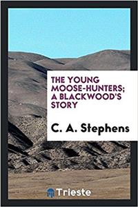 The young moose-hunters; a blackwood's story