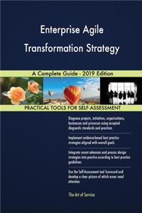 Enterprise Agile Transformation Strategy A Complete Guide - 2019 Edition