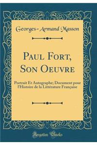 Paul Fort, Son Oeuvre: Portrait Et Autographe; Document pour l'Histoire de la Littérature Française (Classic Reprint)