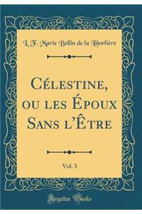 Cï¿½lestine, Ou Les ï¿½poux Sans l'ï¿½tre, Vol. 3 (Classic Reprint)