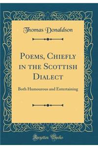 Poems, Chiefly in the Scottish Dialect: Both Humourous and Entertaining (Classic Reprint)
