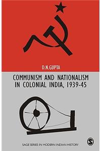 Communism and Nationalism in Colonial India, 1939-45