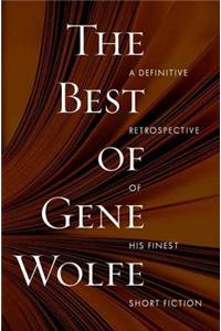 The Best of Gene Wolfe: A Definitive Retrospective of His Finest Short Fiction
