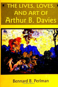 Lives, Loves and Art of Arthur B. Davies