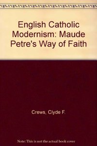 English Catholic Modernism: Maude Petre's Way of Faith