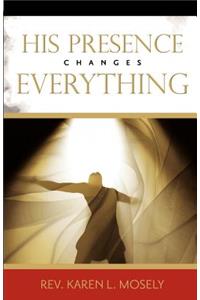 His Presence Changes Everything