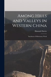 Among Hills and Valleys in Western China: Incidents of Missionary Work