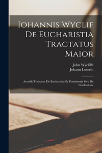 Iohannis Wyclif De Eucharistia Tractatus Maior: Accedit Tractatus De Eucharistia Et Poenitentia Sive De Confessione