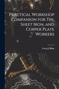 Practical Workshop Companion for Tin, Sheet Iron, and Copper Plate Workers