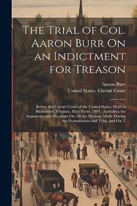 The Trial of Col. Aaron Burr On an Indictment for Treason