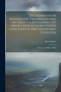 Dramatische Behandlung Der Ermordung Des Herzogs Alessandro De' Medici Durch Seinen Vetter Lorenzino in Der Englischen Literatur