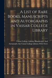 List of Rare Books, Manuscripts and Autorgraphs in Vassar College Library