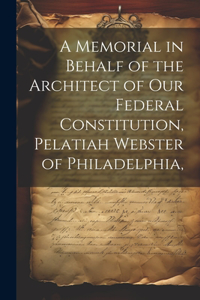 A Memorial in Behalf of the Architect of our Federal Constitution, Pelatiah Webster of Philadelphia,