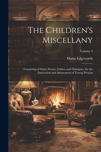 Children's Miscellany; Consisting of Select Stories, Fables, and Dialogues, for the Instruction and Amusement of Young Persons; Volume 4