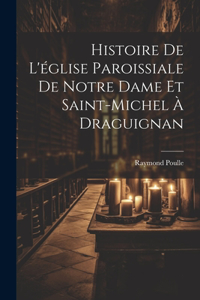 Histoire De L'église Paroissiale De Notre Dame Et Saint-michel À Draguignan