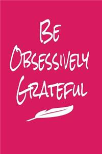 Be Obsessively Grateful