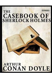 The Casebook of Sherlock Holmes: An Fantstic Story of Fiction Mystery & Detective (Annotated) By Arthur Conan Doyle.