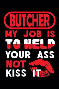 BUTCHER - my job is to help your ass not kiss it