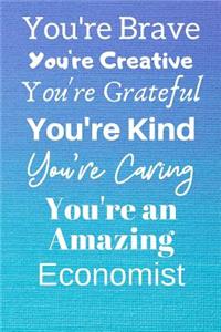 You're Brave You're Creative You're Grateful You're Kind You're Caring You're An Amazing Economist