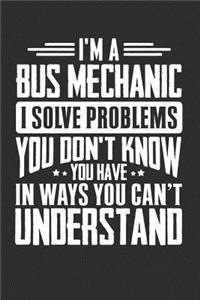 I'm A Bus mechanic I Solve Problems You Don't Know You Have In Ways You Can't Understand