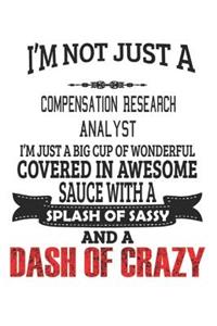 I'm Not Just A Compensation Research Analyst I'm Just A Big Cup Of Wonderful Covered In Awesome Sauce With A Splash Of Sassy And A Dash Of Crazy