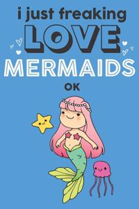 I Just Freaking Love Mermaids Ok