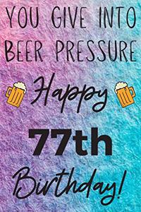 You Give Into Beer Pressure Happy 77th Birthday