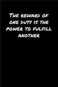 The Reward Of One Duty Is The Power To Fulfill Another�