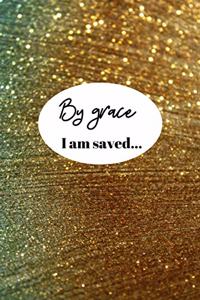 By grace I am saved...