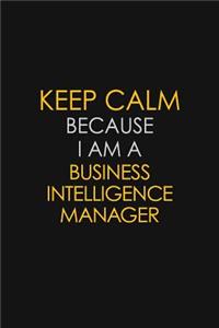 Keep Calm Because I Am A Business Intelligence Manager