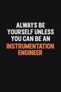 Always Be Yourself Unless You Can Be An Instrumentation Engineer