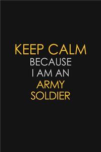 Keep Calm Because I Am An Army Soldier