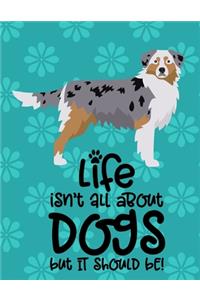 Life Isn't All About Dogs But It Should Be!