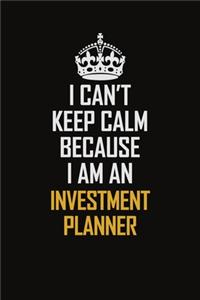 I Can't Keep Calm Because I Am An Investment Planner